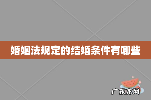 婚姻法规定的结婚条件有哪些