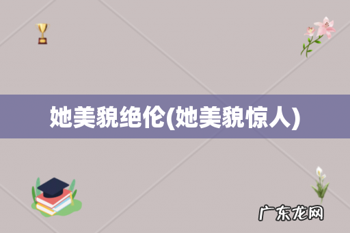 她美貌惊人 她美貌绝伦