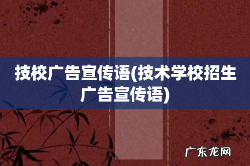 技术学校招生广告宣传语 技校广告宣传语