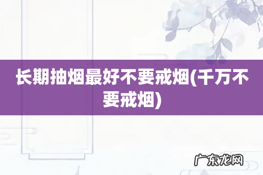 千万不要戒烟 长期抽烟最好不要戒烟