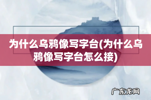 为什么乌鸦像写字台怎么接 为什么乌鸦像写字台