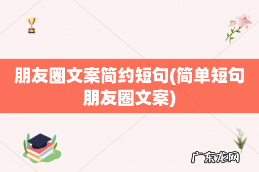 简单短句朋友圈文案 朋友圈文案简约短句