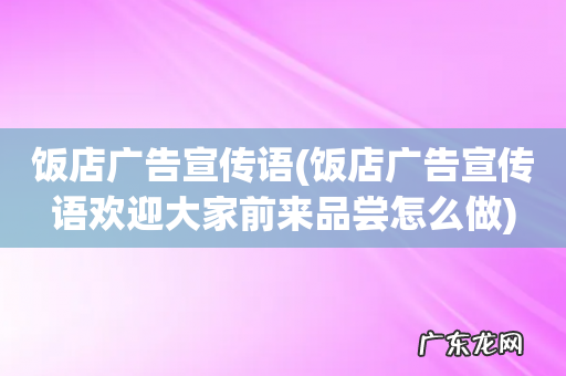 饭店广告宣传语欢迎大家前来品尝怎么做 饭店广告宣传语