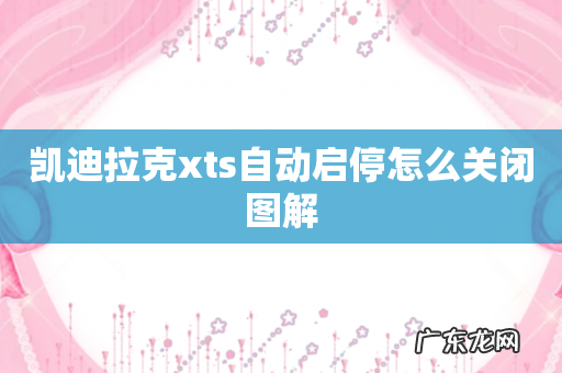 凯迪拉克xts自动启停怎么关闭图解