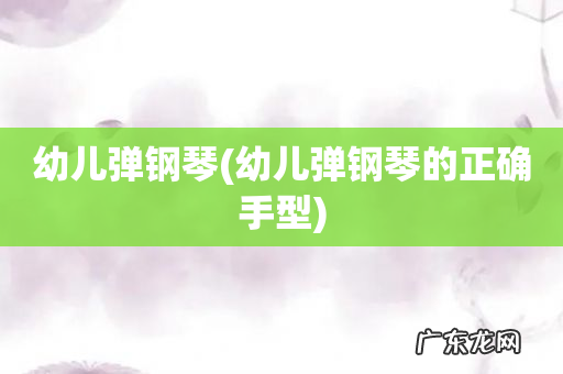 幼儿弹钢琴的正确手型 幼儿弹钢琴