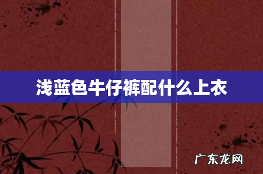 浅蓝色牛仔裤配什么上衣