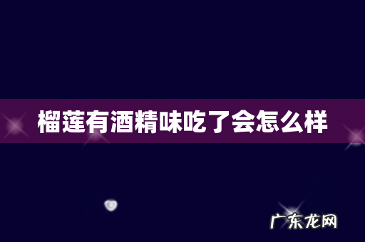 榴莲有酒精味吃了会怎么样