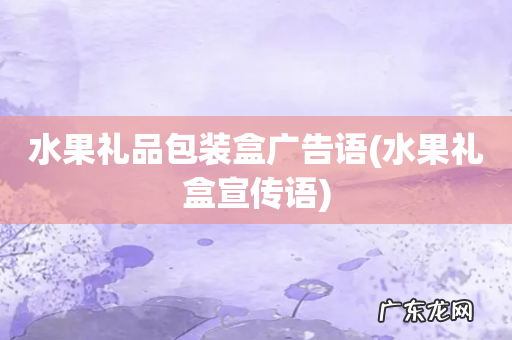 水果礼盒宣传语 水果礼品包装盒广告语