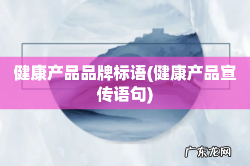 健康产品宣传语句 健康产品品牌标语