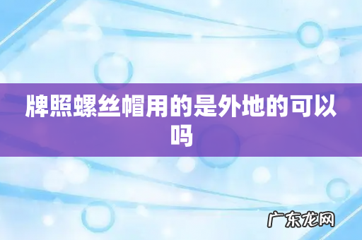 牌照螺丝帽用的是外地的可以吗