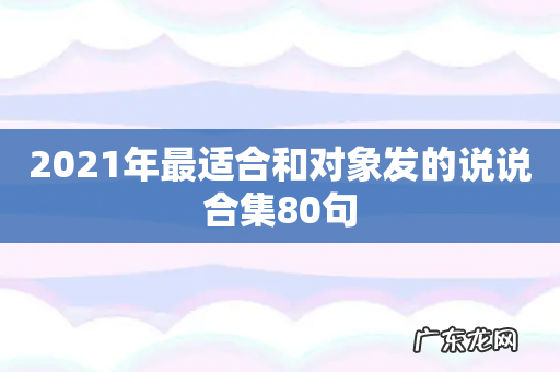 2021年最适合和对象发的说说合集80句