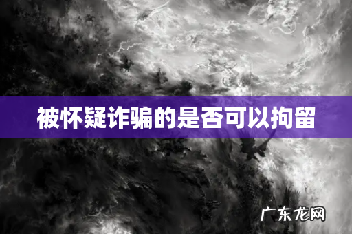 被怀疑诈骗的是否可以拘留