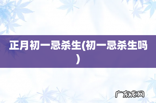 初一忌杀生吗 正月初一忌杀生