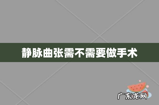 静脉曲张需不需要做手术