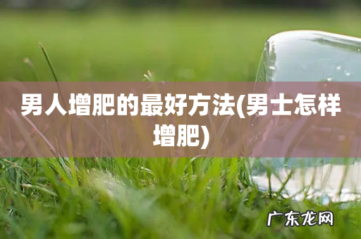 男士怎样增肥 男人增肥的最好方法