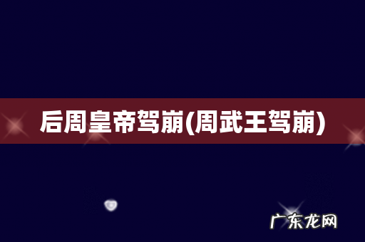 周武王驾崩 后周皇帝驾崩