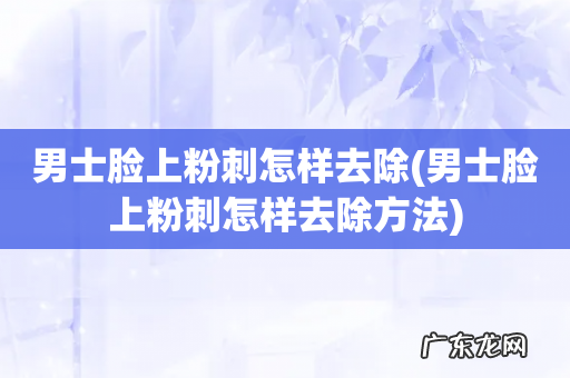 男士脸上粉刺怎样去除方法 男士脸上粉刺怎样去除