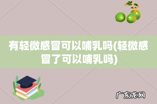 轻微感冒了可以哺乳吗 有轻微感冒可以哺乳吗