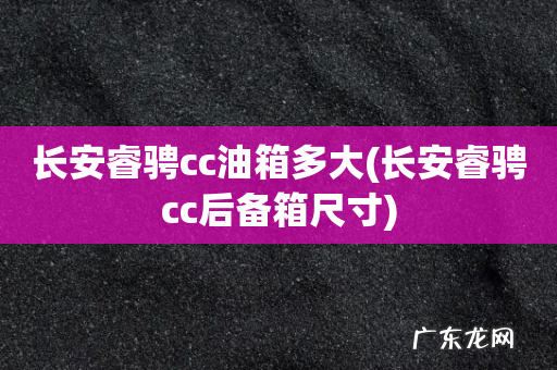 长安睿骋cc后备箱尺寸 长安睿骋cc油箱多大