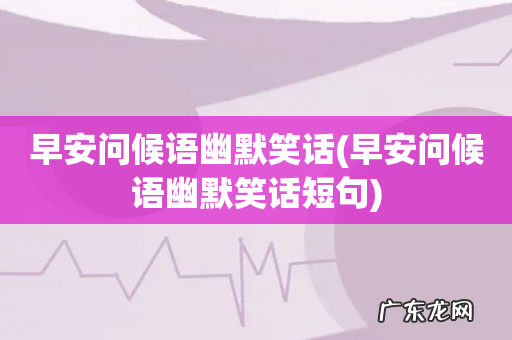 早安问候语幽默笑话短句 早安问候语幽默笑话