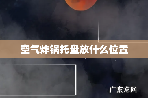 空气炸锅托盘放什么位置