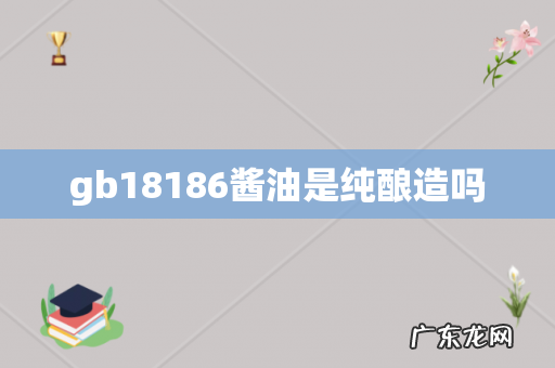 gb18186酱油是纯酿造吗