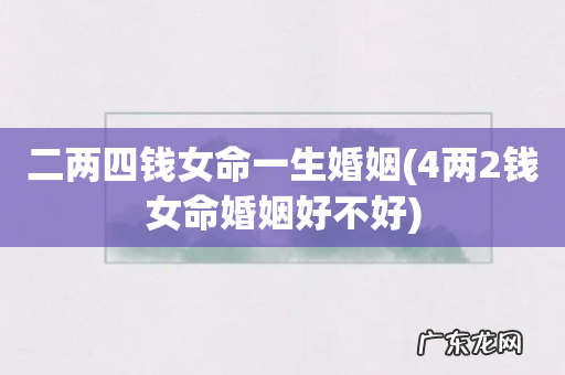 4两2钱女命婚姻好不好 二两四钱女命一生婚姻