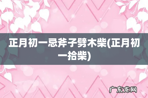 正月初一拾柴 正月初一忌斧子劈木柴