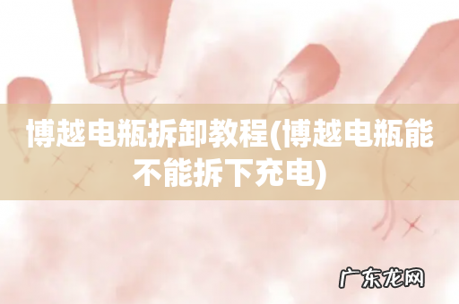 博越电瓶能不能拆下充电 博越电瓶拆卸教程