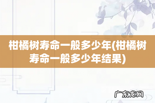柑橘树寿命一般多少年结果 柑橘树寿命一般多少年
