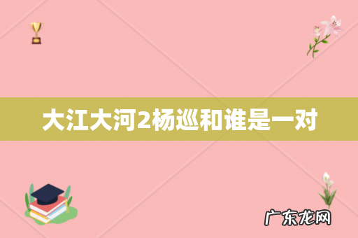 大江大河2杨巡和谁是一对