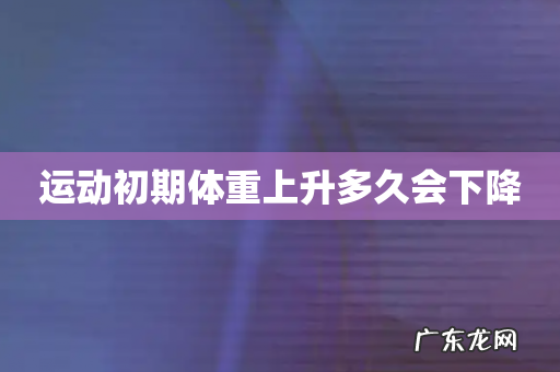 运动初期体重上升多久会下降