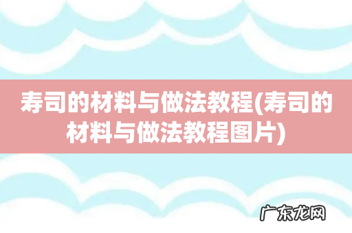 寿司的材料与做法教程图片 寿司的材料与做法教程