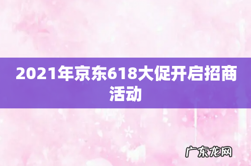 2021年京东618大促开启招商活动