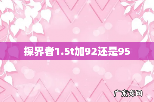 探界者1.5t加92还是95