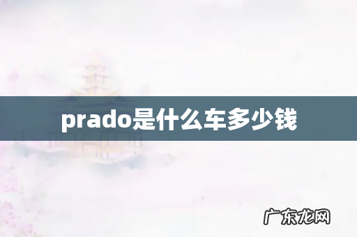 prado是什么车多少钱