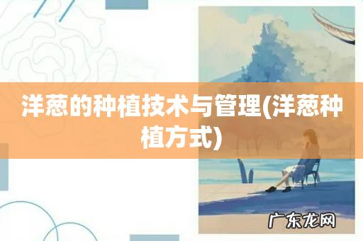 洋葱种植方式 洋葱的种植技术与管理