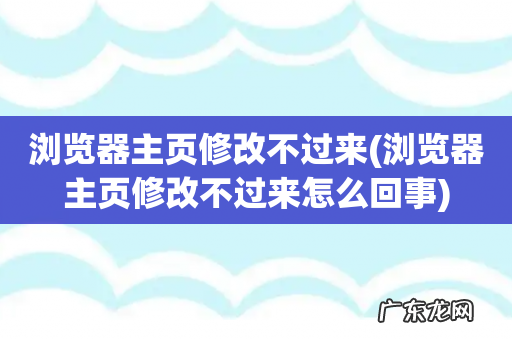 浏览器主页修改不过来怎么回事 浏览器主页修改不过来
