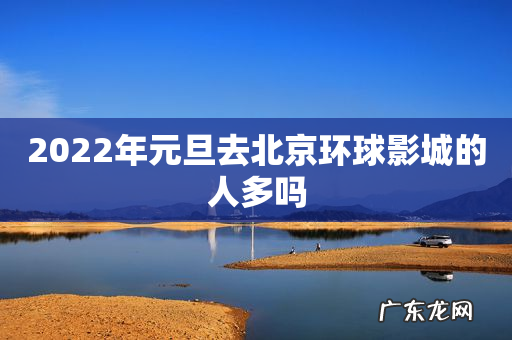 2022年元旦去北京环球影城的人多吗