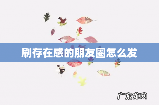 刷存在感的朋友圈怎么发