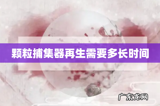 颗粒捕集器再生需要多长时间