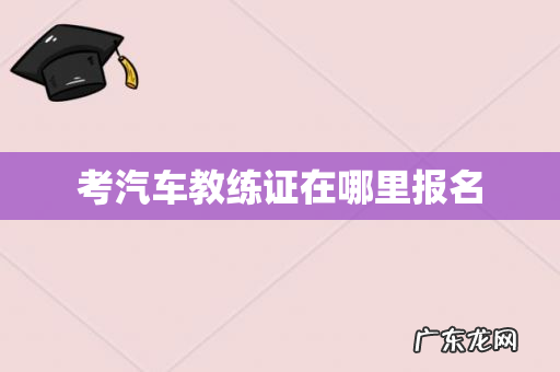 考汽车教练证在哪里报名
