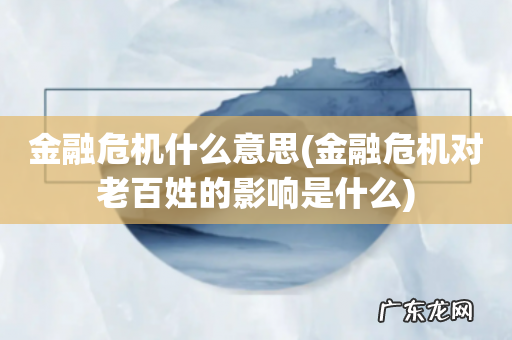 金融危机对老百姓的影响是什么 金融危机什么意思