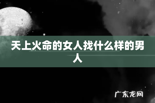 天上火命的女人找什么样的男人