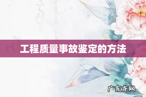 工程质量事故鉴定的方法
