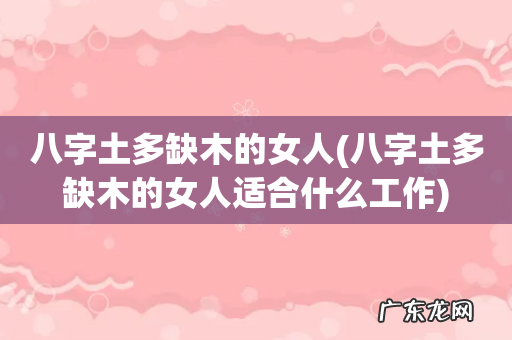 八字土多缺木的女人适合什么工作 八字土多缺木的女人