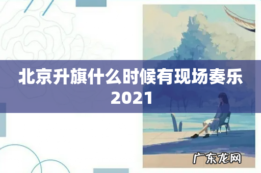 北京升旗什么时候有现场奏乐2021
