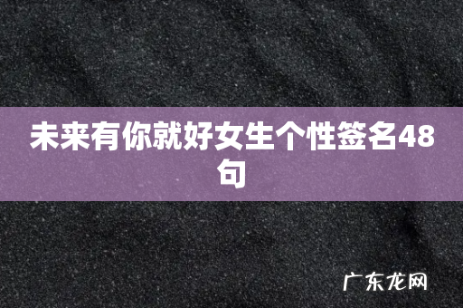 未来有你就好女生个性签名48句