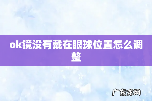 ok镜没有戴在眼球位置怎么调整