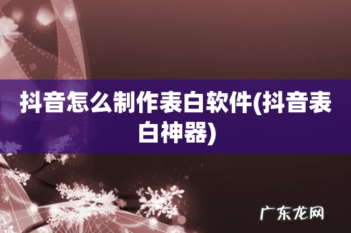 抖音表白神器 抖音怎么制作表白软件